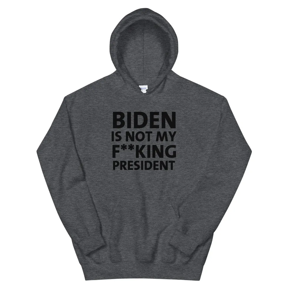 Biden Is Not My F**KING President Unisex Hoodie