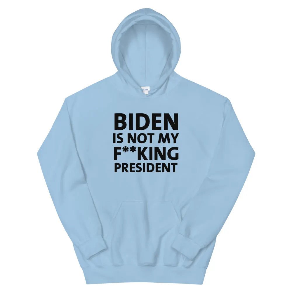 Biden Is Not My F**KING President Unisex Hoodie