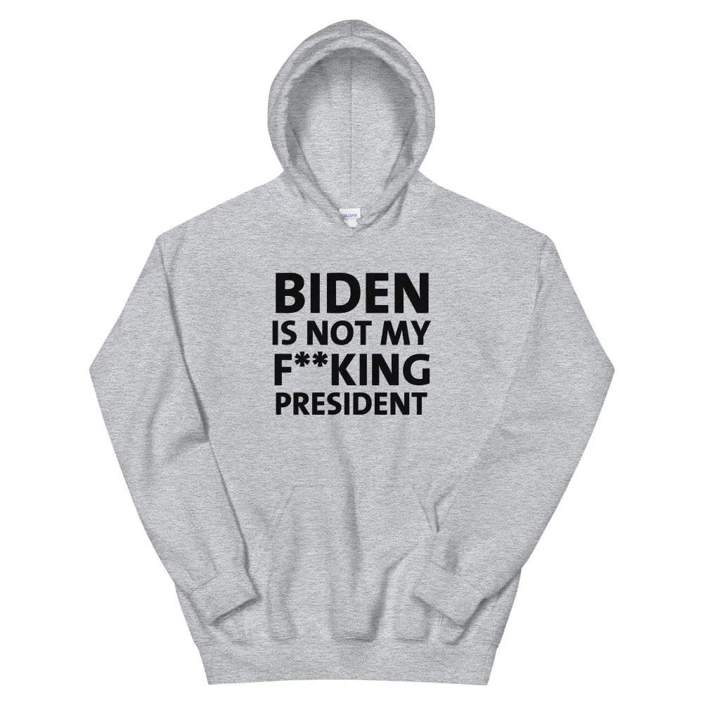 Biden Is Not My F**KING President Unisex Hoodie