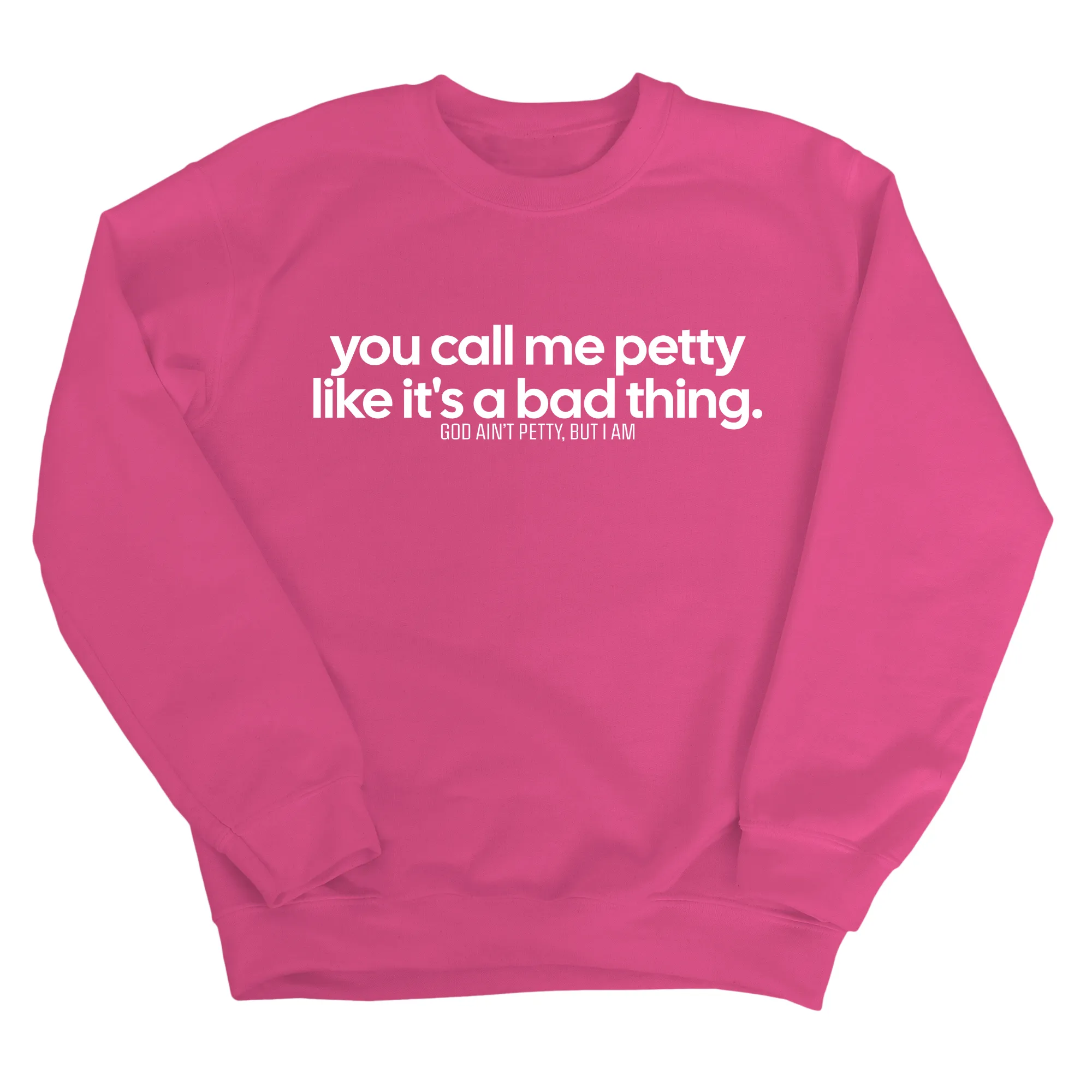 You Call Me Petty Like It's a Bad Thing  Unisex Sweatshirt