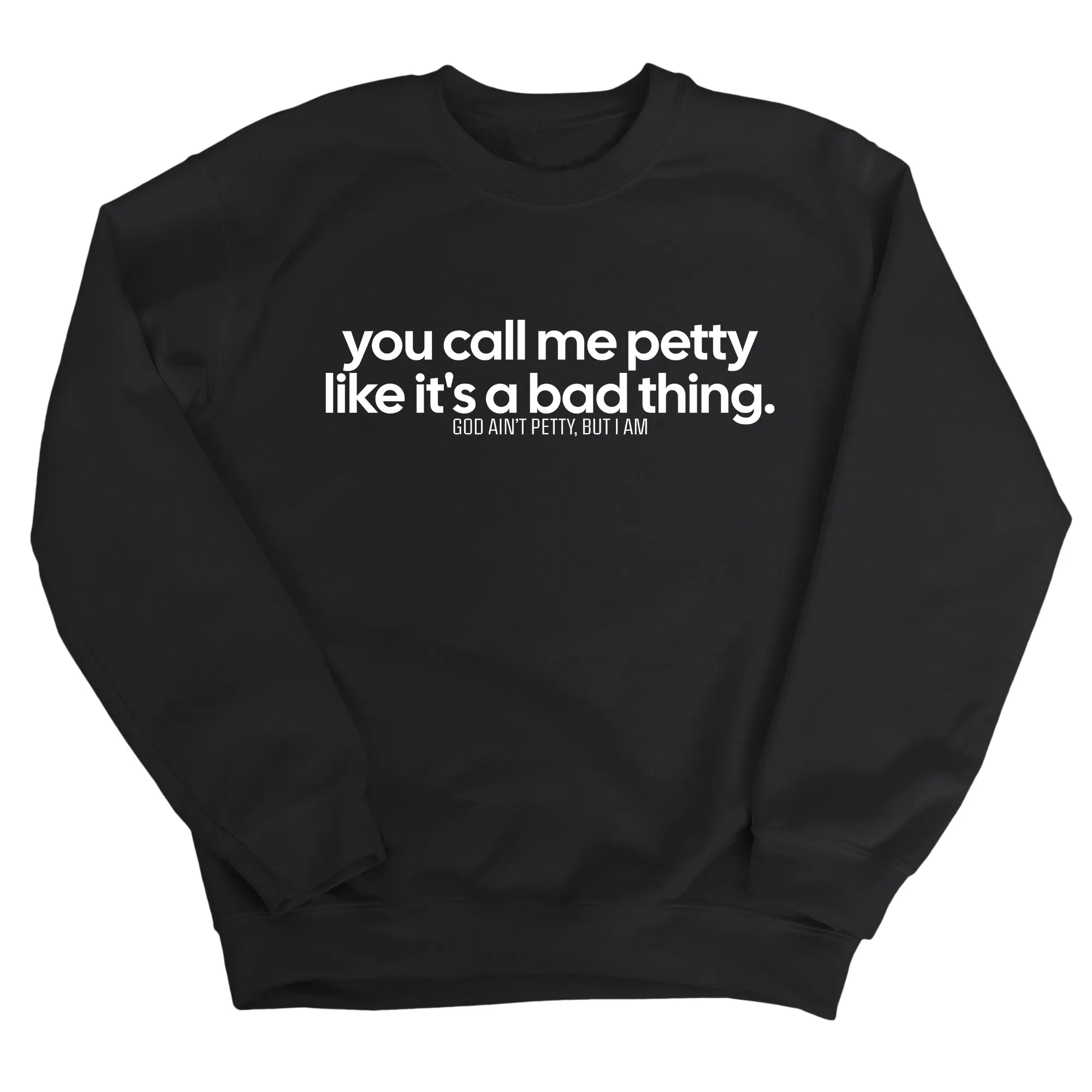 You Call Me Petty Like It's a Bad Thing  Unisex Sweatshirt